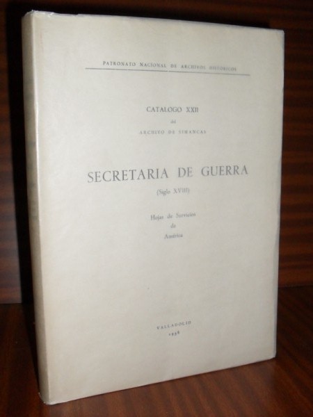 SECRETARA DE GUERRA (S. XVIII). Hojas de Servicios de Amrica. Catlogo XXII del Archivo de Simancas.